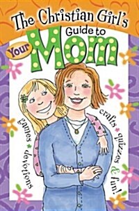 The Christian Girls Guide to Your Mom (Paperback)