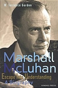 Marshall McLuhan: Escape Into Understanding a Biography (Paperback)