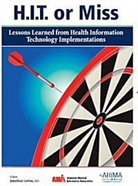 H.I.T. or Miss: Lessons Learned from Health Information Technology Implementations (Paperback)