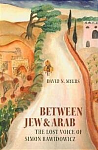 Between Jew & Arab: The Lost Voice of Simon Rawidowicz (Paperback)