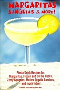 Margaritas, Sangrias & More!: Fiesta Drink Recipes For: Margaritas, Frozen and on the Rocks, Zesty Sangrias, Mellow Tequila Sunrises, and Much More (Paperback)