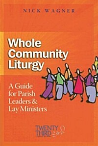 Whole Community Liturgy: A Guide for Parish Leaders & Lay Ministers (Paperback)
