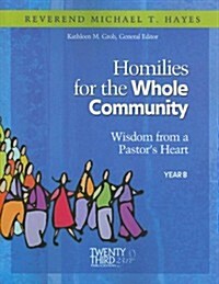 Homilies for the Whole Community: Wisdom from a Pastors Heart, Year B (Paperback)
