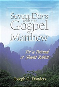 Seven Days with the Gospel of Matthew: For a Personal or Shared Retreat (Paperback)