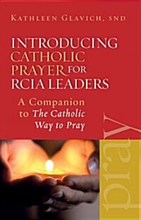 Introducing Catholic Prayer for RCIA Leaders: A Companion to the Catholic Way to Pray (Paperback)