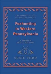 Foxhunting in Western Pennsylvania: A Memoir and a History (Hardcover)