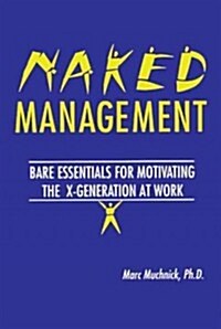 Naked Management: Bare Essentials for Motivating the X-Generation at Work (Paperback)