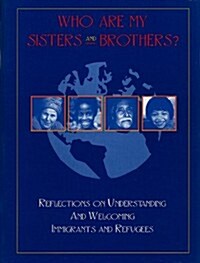 Who Are My Sisters and Brothers?: Reflections for Understanding and Welcoming Immigrants and Refugees                                                  (Paperback)