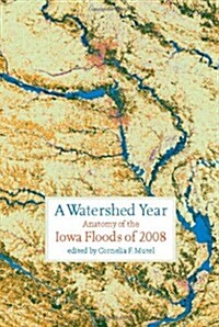 A Watershed Year: Anatomy of the Iowa Floods of 2008 (Paperback)