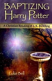 Baptizing Harry Potter: A Christian Reading of J. K. Rowling (Paperback)