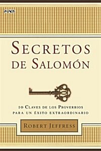 Secretos de Salomon: 10 Claves de los Proverbios Para un Exito Extraordinario = Solomon Secrets (Paperback)