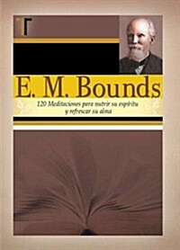 E. M. Bounds: 120 Meditaciones Paranutrir su Espiritu y Refrescar su Alma (Hardcover)