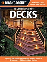 Black & Decker the Complete Guide to Decks: Updated 4th Edition, Includes the Newest Products & Fasteners, Add an Outdoor Kitchen (Paperback, 4, Updated)