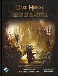 Blood of Martyrs: Roleplaying in the Grim Darkness of the 41st Millennium (Hardcover)