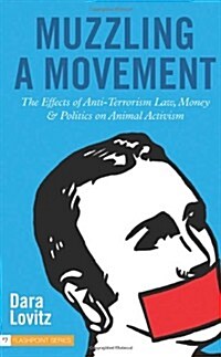 Muzzling a Movement: The Effects of Anti-Terrorism Law, Money, and Politics on Animal Activism (Paperback)