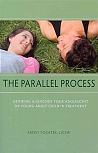 The Parallel Process: Growing Alongside Your Adolescent or Young Adult Child in Treatment (Paperback)