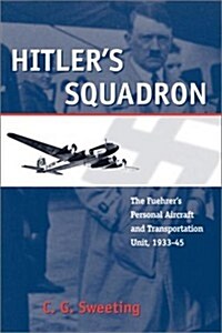 Hitlers Squadron: The Fuehrers Personal Aircraft and Transport Unit, 1933 - 1945 (Paperback, Revised)