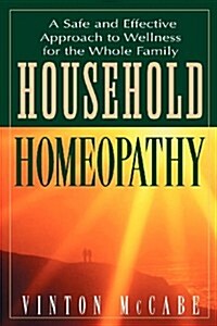 Household Homeopathy: A Safe and Effective Approach to Wellness for the Whole Family (Paperback)