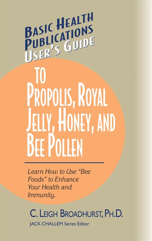 Users Guide to Propolis, Royal Jelly, Honey, and Bee Pollen: Learn How to Use Bee Foods to Enhance Your Health and Immunity. (Paperback)