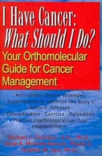 I Have Cancer: What Should I Do?: Your Orthomolecular Guide for Cancer Management (Paperback)