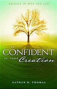 Be Confident in Your Creation: Rejoice in Who You Are (Paperback)