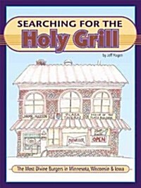 Searching for the Holy Grill: The Most Divine Burgers in Minnesota, Wisconsin & Iowa (Paperback)