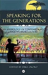 Speaking for the Generations: An Anthology of Contemporary African Short Stories (Paperback)