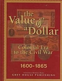 The Value of a Dollar 1600-1865 Colonial to Civil War: Print Purchase Includes Free Online Access (Hardcover)