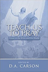 Teach Us to Pray: Prayer in the Bible and the World (Paperback)