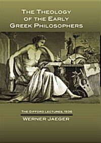 The Theology of the Early Greek Philosophers: The Gifford Lectures, 1936 (Paperback)