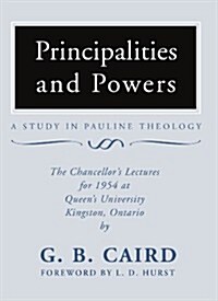 Principalities and Powers: A Study in Pauline Theology: The Chancellors Lectures for 1954 at Queens University, Kingston Ontario                     (Paperback)