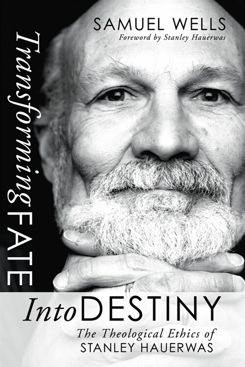 Transforming Fate Into Destiny: The Theological Ethics of Stanley Hauerwas (Paperback)