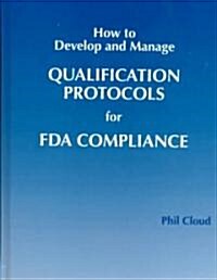 How to Develop and Manage Qualification Protocols for FDA Compliance (Hardcover)