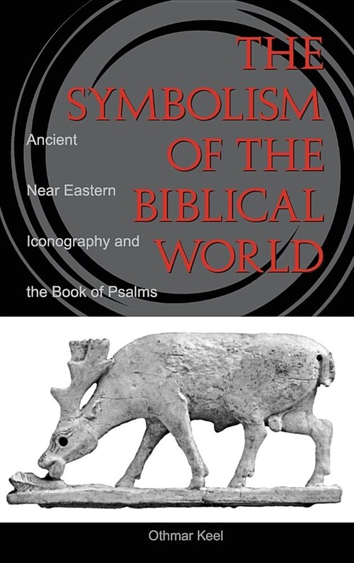 Symbolism of the Biblical World: Ancient Near Eastern Iconography and the Book of Psalms (Hardcover)