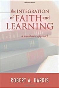 The Integration of Faith and Learning (Paperback)