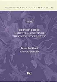 We People Here: Nahuatl Accounts of the Conquest of Mexico (Paperback)