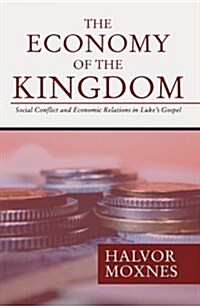 The Economy of the Kingdom: Social Conflict and Economic Relations in Lukes Gospel (Paperback)