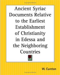 Ancient Syriac documents : relative to the earliest establishment of Chritianity in Edessa and the neighbouring countries, from the year after our Lord's ascension to the beginning of the fourth centu