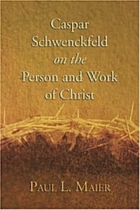 Caspar Schwenckfeld on the Person and Work of Christ (Paperback)