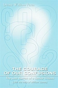 The Courage of Our Confusions: The Last Hurrah of a Senior Citizen (Paperback)