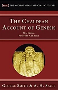 The Chaldean Account of Genesis: New Edition, Revised by A.H. Sayce (Paperback)