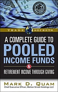 A   Complete Guide to Pooled Income Funds & Retirement Income Through Giving: Helping Clients Increase Retirement Income Using Appreciated Assets & Tu (Paperback)