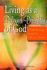 Living as a Beloved Daughter of God: A Faith-Sharing Guide for Catholic Women (Paperback)