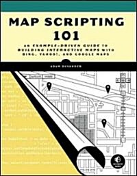 Map Scripting 101: An Example-Driven Guide to Building Interactive Maps with Bing, Yahoo!, and Google Maps (Paperback)