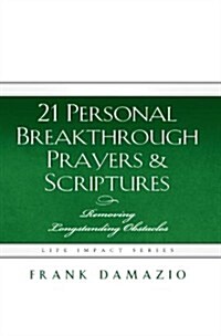 21 Personal Breakthrough Prayers & Scriptures: Removing Longstanding Obstacles (Hardcover)