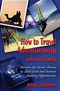 How to Travel Adventurously with Your Family: Discover the Secrets Proven to Slash Costs and Increase Learning Opportunities (Paperback)