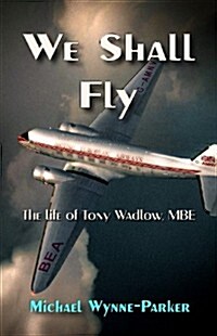 We Shall Fly: The Life of Tony Wadlow, MBE (Paperback)