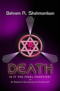 Death: Is It the Final Frontier?: Or an Illustion in the Journey of Life Eternal? (Paperback)