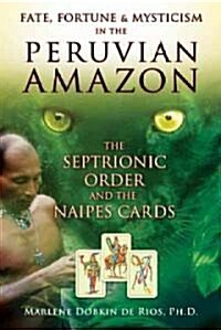 Fate, Fortune & Mysticism in the Peruvian Amazon: The Septrionic Order and the Naipes Cards (Paperback)