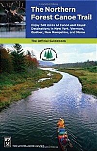 Northern Forest Canoe Trail Guidebook: Enjoy 740 Miles of Canoe and Kayak Destinations in New York, Vermont, Quebec, New Hampshire, and Maine (Paperback)